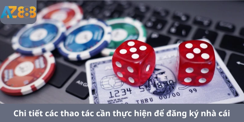 Chi tiết các thao tác cần thực hiện để đăng ký nhà cái