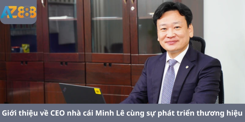 Giới thiệu về CEO nhà cái Minh Lê cùng sự phát triển thương hiệu