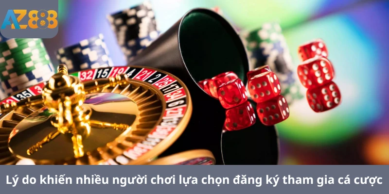Lý do khiến nhiều người chơi lựa chọn đăng ký tham gia cá cược