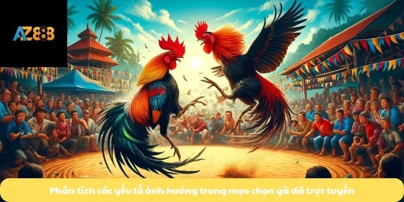 Phân tích các yếu tố ảnh hưởng trong mẹo chọn gà đá trực tuyến