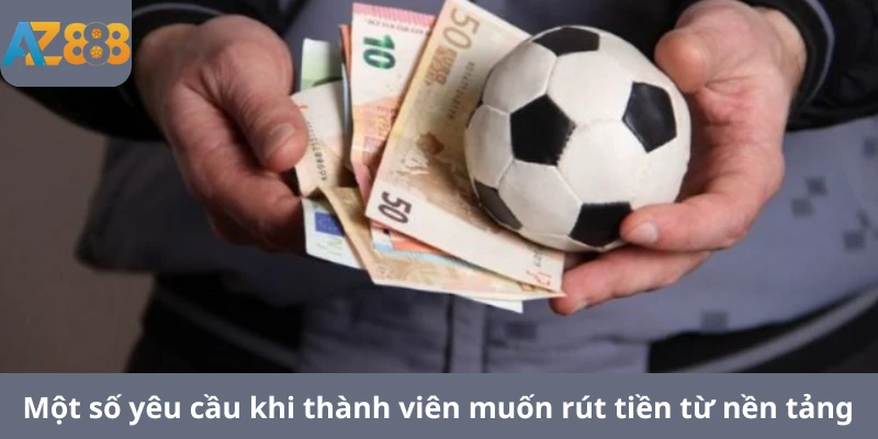 Một số yêu cầu khi thành viên muốn rút tiền từ nền tảng