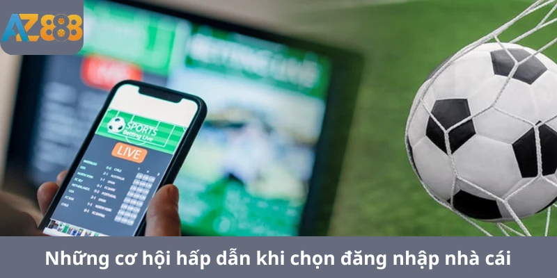 Những cơ hội hấp dẫn khi chọn đăng nhập nhà cái