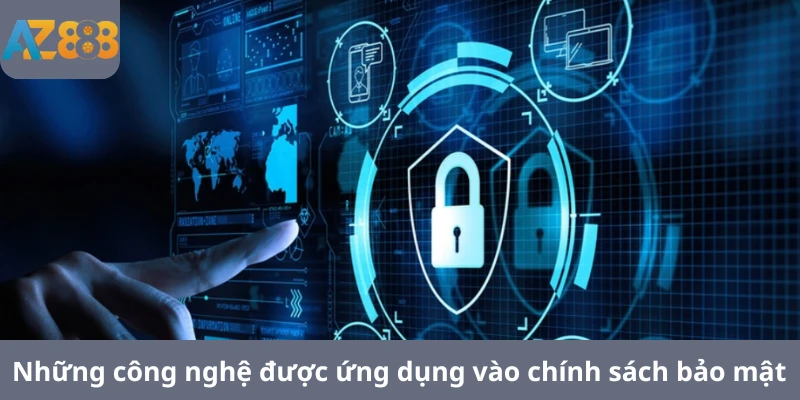 Những công nghệ tân tiến được ứng dụng vào chính sách bảo mật