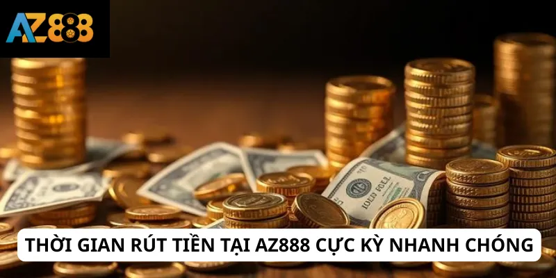Thời gian rút tiền tại AZ888 cực kỳ nhanh chóng