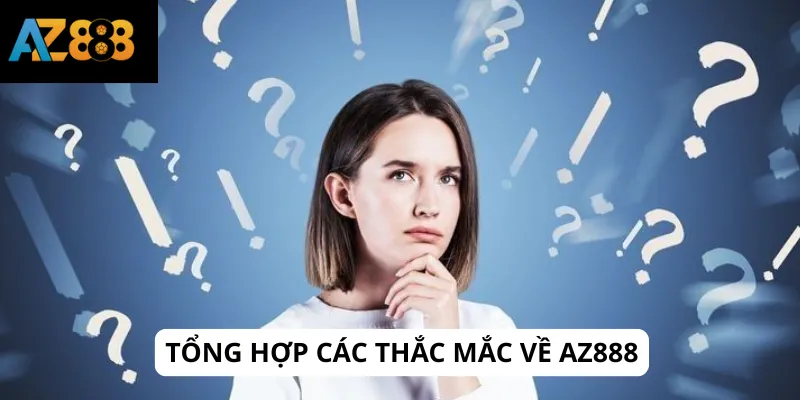 Tổng hợp các thắc mắc về AZ888